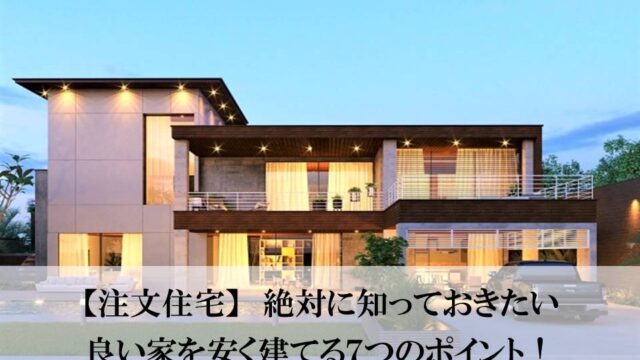 注文住宅で家を建てる際に知っておきたい良い家を安く建てる7つのポイント 後悔しない注文住宅 リフォームガイド